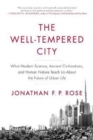 The Well-Tempered City : What Modern Science, Ancient Civilizations, and Human Nature Teach Us About the Future of Urban Life - Book