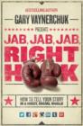 Jab, Jab, Jab, Right Hook : How to Tell Your Story in a Noisy Social World - Book