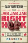 Jab, Jab, Jab, Right Hook : How to Tell Your Story in a Noisy Social World - eBook