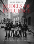 Models of Influence : 50 Women Who Reset the Course of Fashion - eBook