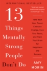 13 Things Mentally Strong People Don't Do : Take Back Your Power, Embrace Change, Face Your Fears, and Train Your Brain for Happiness and Success - eBook