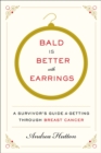 Bald Is Better with Earrings : A Survivor's Guide to Getting Through Breast Cancer - eBook