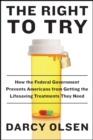 The Right to Try : How the Federal Government Prevents Americans from Getting the Life-Saving Treatments They Need - eBook