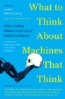 What to Think About Machines That Think : Today's Leading Thinkers on the Age of Machine Intelligence - eBook