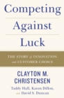 Competing Against Luck : The Story of Innovation and Customer Choice - eBook