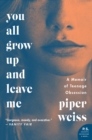 You All Grow Up and Leave Me : A Memoir of Teenage Obsession - eBook