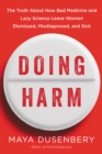 Doing Harm : The Truth About How Bad Medicine and Lazy Science Leave Women Dismissed, Misdiagnosed, and Sick - eBook