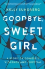 Goodbye, Sweet Girl : A Story of Domestic Violence and Survival - eBook