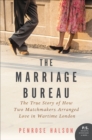 The Marriage Bureau : The True Story of How Two Matchmakers Arranged Love in Wartime London - eBook