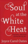 Soul at the White Heat : Inspiration, Obsession, and the Writing Life - Book