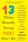 13 Things Mentally Strong Parents Don't Do : Raising Self-Assured Children and Training Their Brains for a Life of Happiness, Meaning, and Success - Book