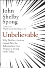 Unbelievable : Why Neither Ancient Creeds Nor the Reformation Can Produce a Living Faith Today - eBook