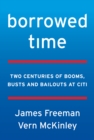 Borrowed Time : Two Centuries of Booms, Busts, and Bailouts at Citi - eBook