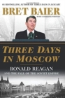 Three Days in Moscow : Ronald Reagan and the Fall of the Soviet Empire - Book
