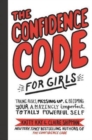 The Confidence Code for Girls : Taking Risks, Messing Up, and Becoming Your Amazingly Imperfect, Totally Powerful Self - Book