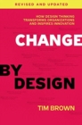 Change by Design, Revised and Updated : How Design Thinking Transforms Organizations and Inspires Innovation - Book