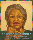 A Crown of Stories: The Life and Language of Beloved Writer Toni Morrison - Book