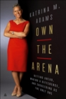 Own the Arena : Getting Ahead, Making a Difference, and Succeeding as the Only One - eBook