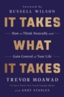 It Takes What It Takes : How to Think Neutrally and Gain Control of Your Life - eBook