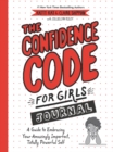 The Confidence Code for Girls Journal : A Guide to Embracing Your Amazingly Imperfect, Totally Powerful Self - Book
