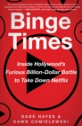 Binge Times : Inside Hollywood's Furious Billion-Dollar Battle to Take Down Netflix - eBook