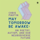 May Tomorrow Be Awake : On Poetry, Autism, and Our Neurodiverse Future - eAudiobook