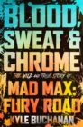 Blood, Sweat & Chrome : The Wild and True Story of Mad Max: Fury Road - eBook