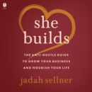 She Builds : The Anti-Hustle Guide to Grow Your Business and Nourish Your Life - eAudiobook