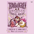 Transmogrify!: 14 Fantastical Tales of TRANS Magic - eAudiobook