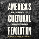 America'S Cultural Revolution : How the Radical Left Conquered Everything - eAudiobook