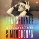 Transformer : A Story of Glitter, Glam Rock, and Loving Lou Reed - eAudiobook