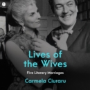 Lives of the Wives : Five Literary Marriages - eAudiobook