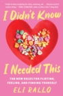 I Didn't Know I Needed This : The New Rules for Flirting, Feeling, and Finding Yourself - eBook