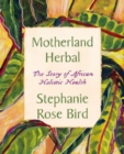 Motherland Herbal : The Story of African Holistic Health - Book