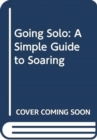 Going Solo : A Simple Guide to Soaring - Book