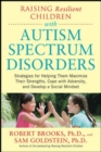 Raising Resilient Children with Autism Spectrum Disorders: Strategies for Maximizing Their Strengths, Coping with Adversity, and Developing a Social Mindset - Book