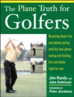 The Plane Truth for Golfers : Breaking Down the One-plane Swing and the Two-Plane Swing and Finding the One That's Right for You - eBook
