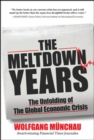 The Meltdown Years: The Unfolding of the Global Economic Crisis - Book