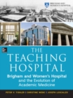 The Teaching Hospital: Brigham and Women's Hospital and the Evolution of Academic Medicine - Book