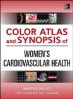 Color Atlas and Synopsis of Womens Cardiovascular Health - Book