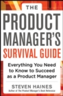 The Product Manager's Survival Guide: Everything You Need to Know to Succeed as a Product Manager - Book