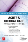 ACUTE & CRITICAL CARE NURSE PRACTITIONER: CASES IN DIAGNOSTIC REASONING - Book