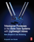 Tribological Processes in the Valve Train Systems with Lightweight Valves : New Research and Modelling - Book