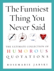 The Funniest Thing You Never Said : The Ultimate Collection of Humorous Quotations - Book