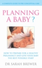 Planning A Baby? : How to Prepare for a Healthy Pregnancy and Give Your Baby the Best Possible Start - Book