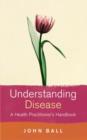 Understanding Disease : A Health Practitioner's Handbook - Book
