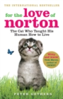 For the Love of Norton : The Cat who Taught his Human How to Live - Book