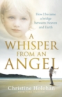 A Whisper from an Angel : How I Became a Bridge Between Heaven and Earth - Book