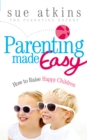 Parenting Made Easy : How to Raise Happy Children - Book