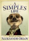 A Simples Life : The Life and Times of Aleksandr Orlov - Book